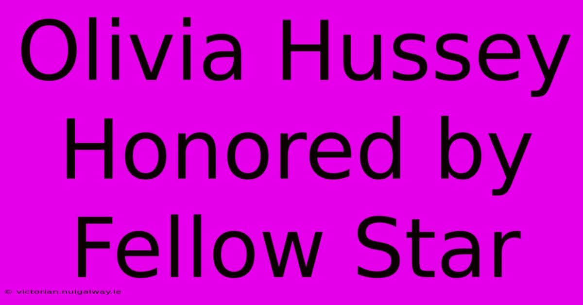 Olivia Hussey Honored By Fellow Star