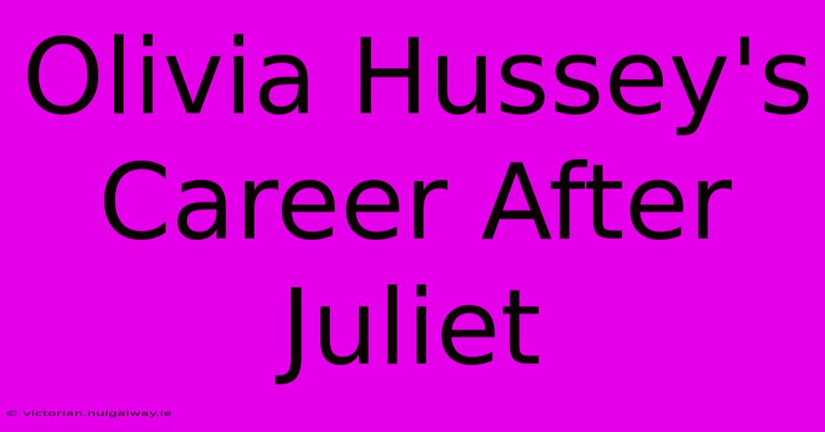 Olivia Hussey's Career After Juliet