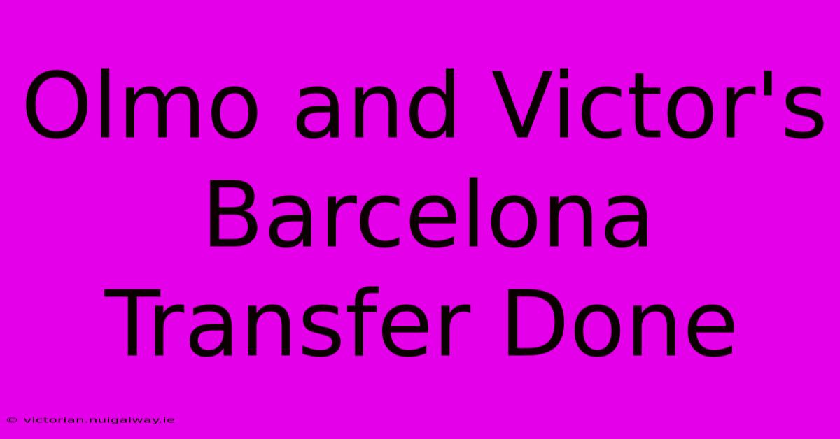 Olmo And Victor's Barcelona Transfer Done