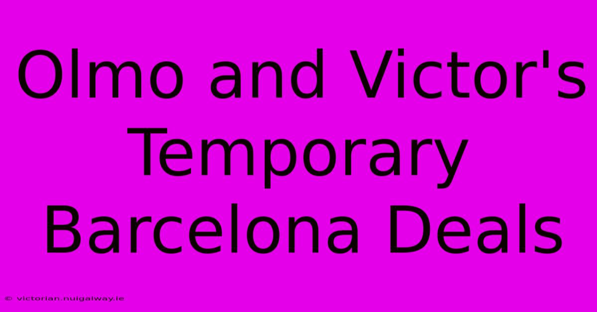 Olmo And Victor's Temporary Barcelona Deals