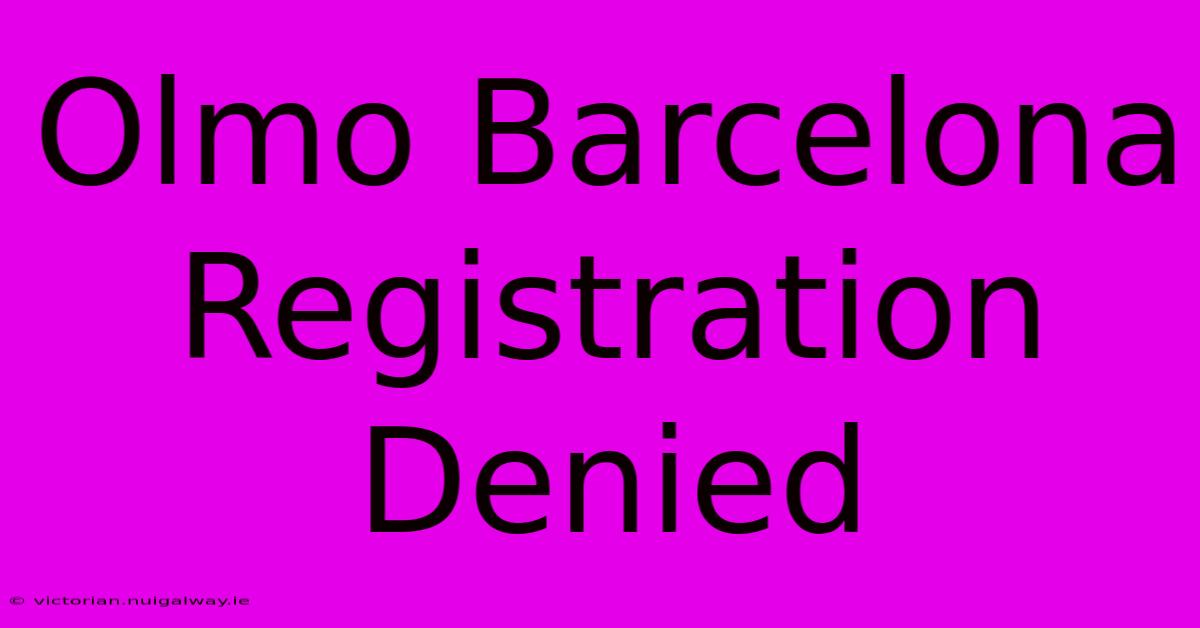 Olmo Barcelona Registration Denied