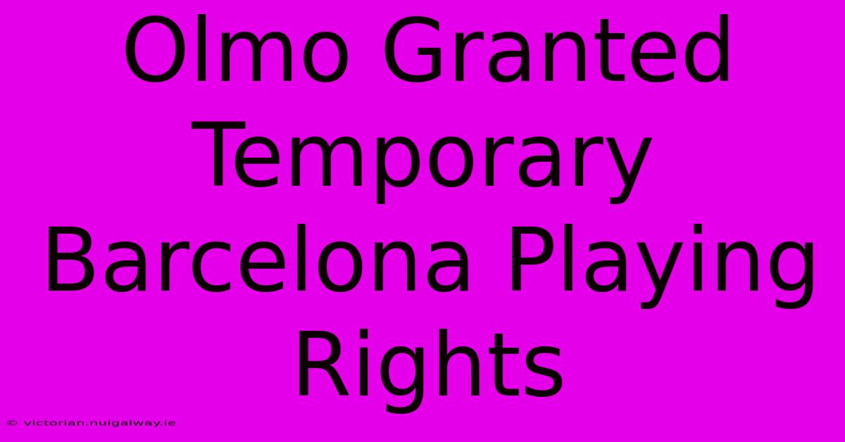 Olmo Granted Temporary Barcelona Playing Rights