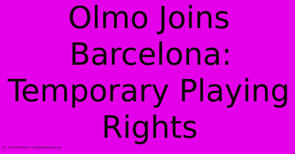 Olmo Joins Barcelona: Temporary Playing Rights