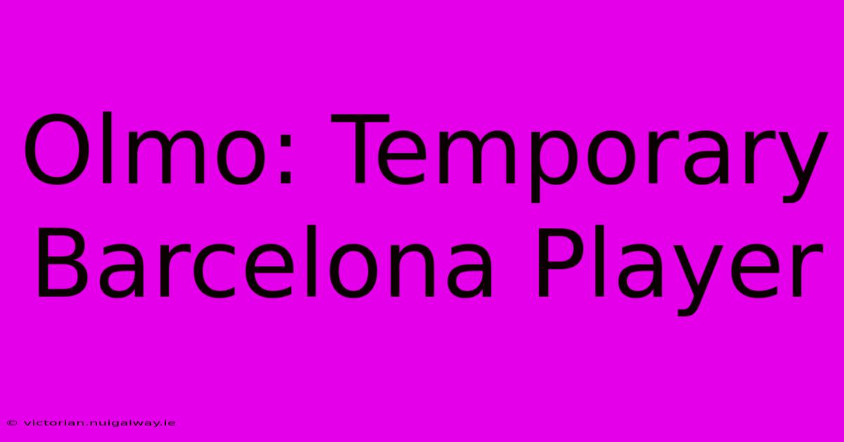 Olmo: Temporary Barcelona Player