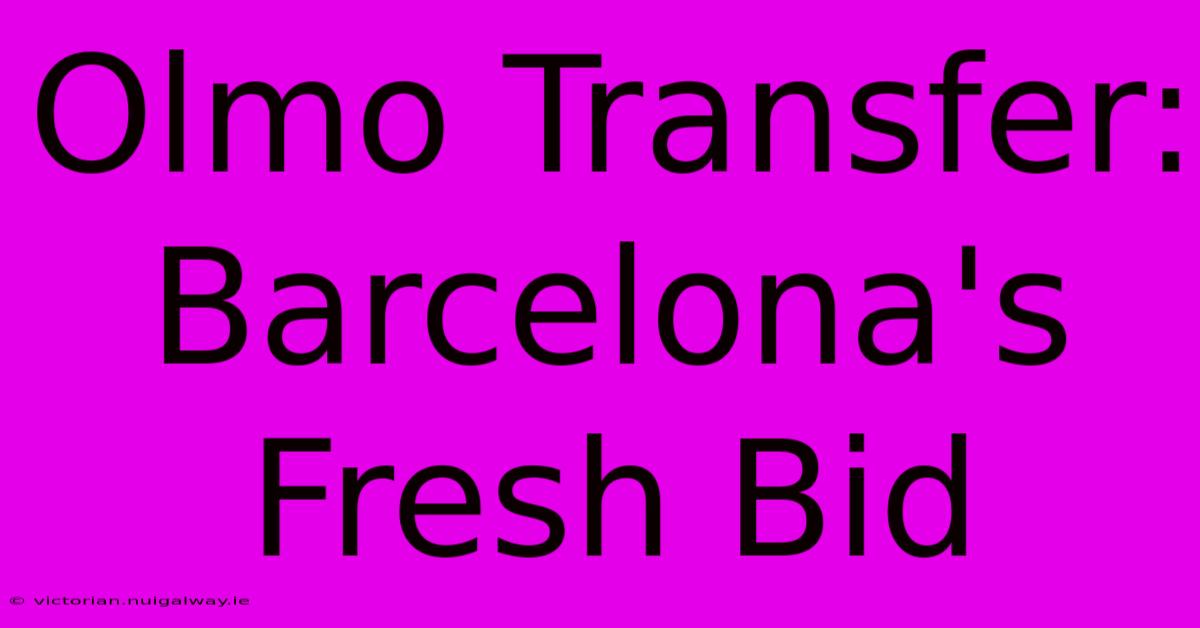 Olmo Transfer: Barcelona's Fresh Bid