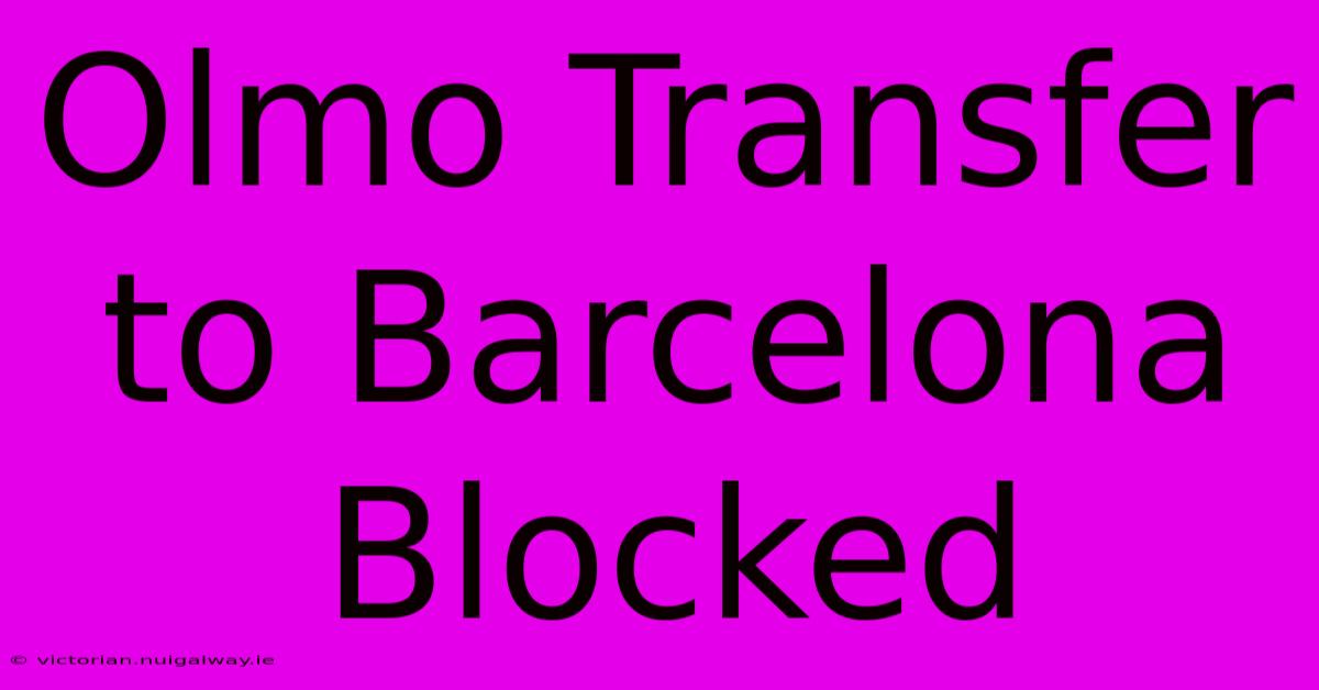 Olmo Transfer To Barcelona Blocked