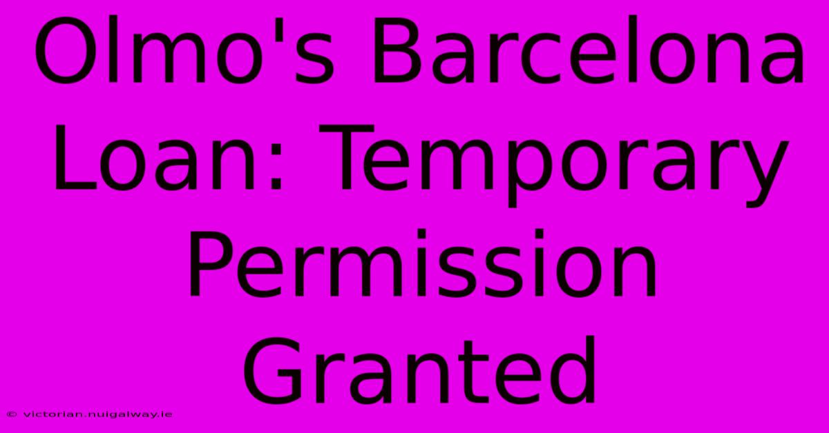 Olmo's Barcelona Loan: Temporary Permission Granted