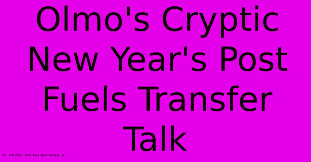 Olmo's Cryptic New Year's Post Fuels Transfer Talk