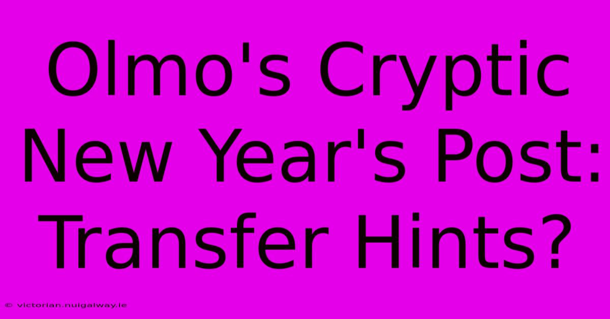 Olmo's Cryptic New Year's Post: Transfer Hints?