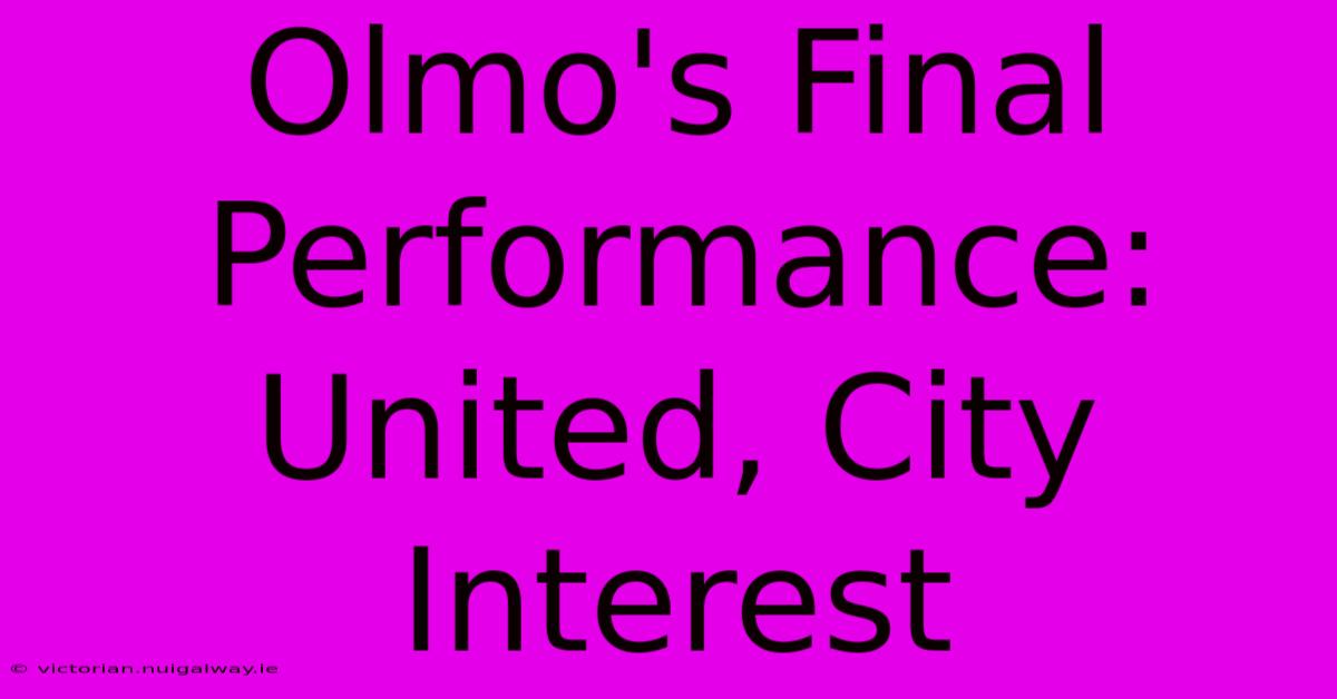 Olmo's Final Performance: United, City Interest