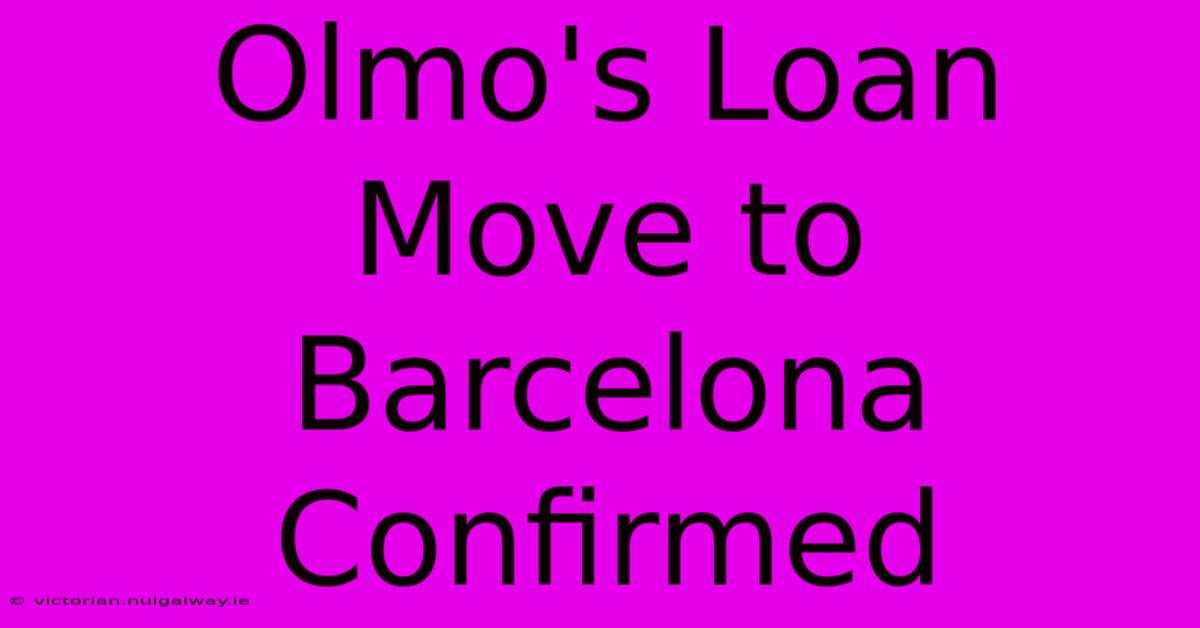 Olmo's Loan Move To Barcelona Confirmed