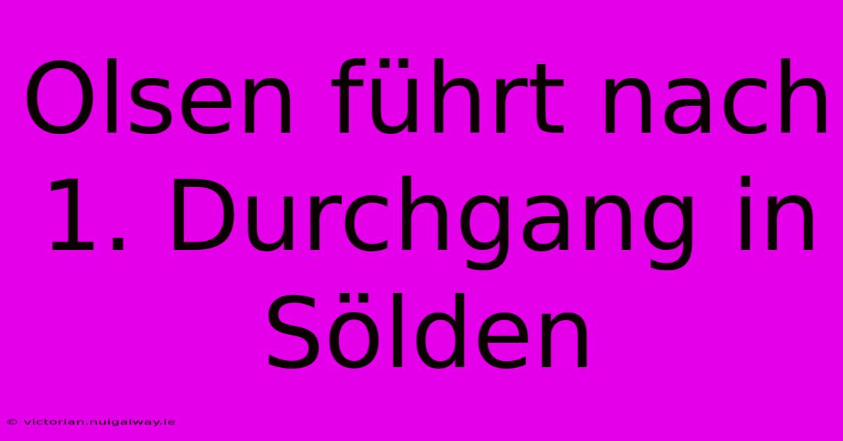 Olsen Führt Nach 1. Durchgang In Sölden