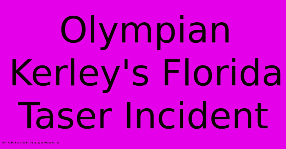 Olympian Kerley's Florida Taser Incident