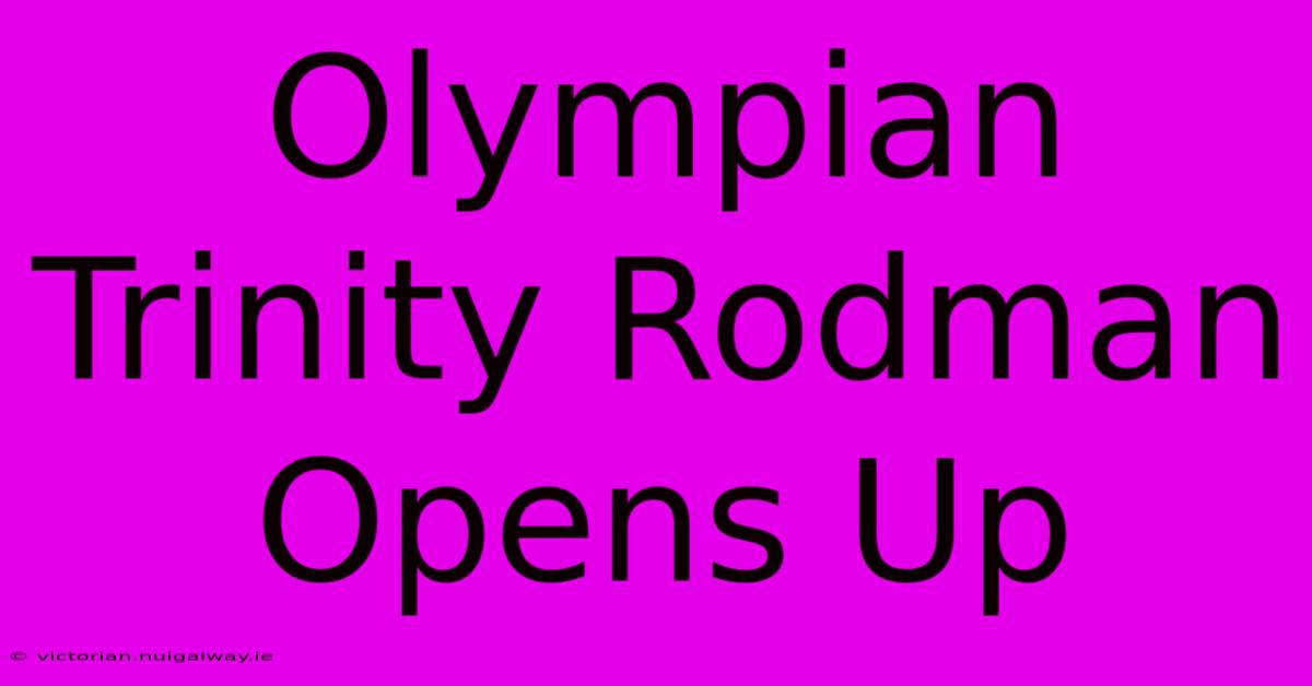 Olympian Trinity Rodman Opens Up