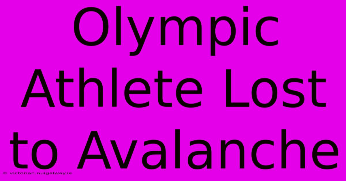 Olympic Athlete Lost To Avalanche