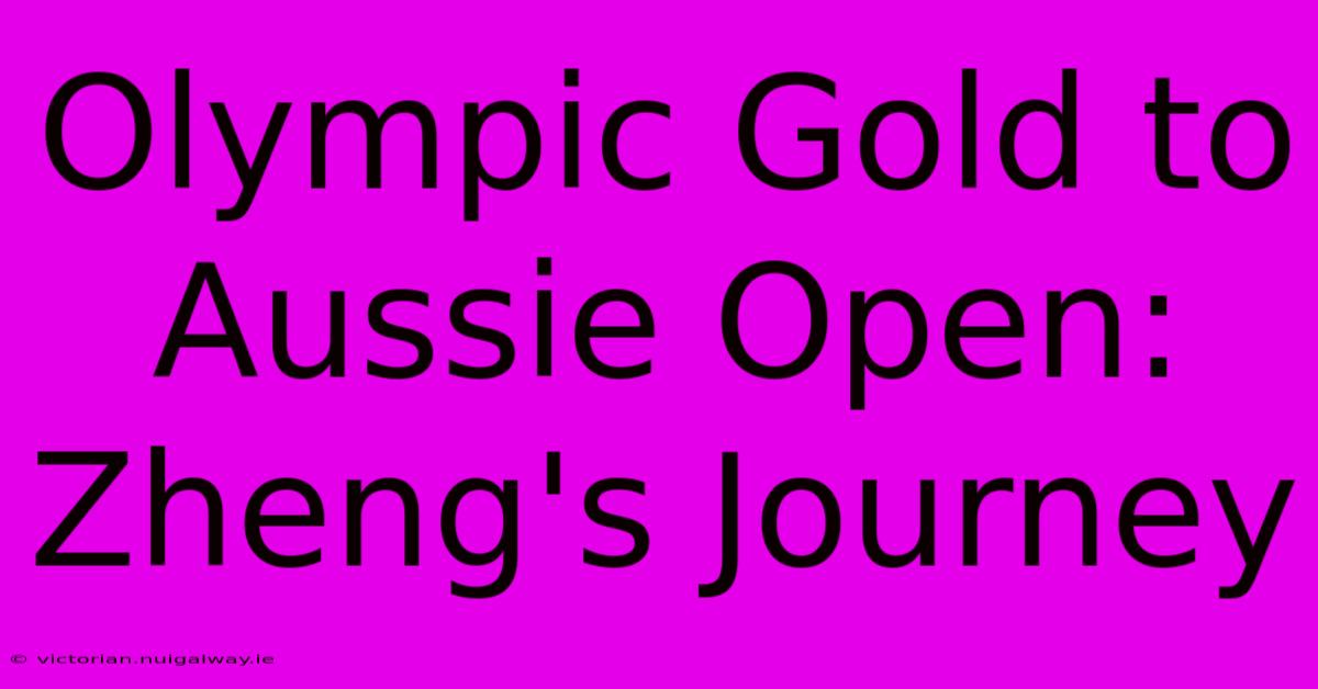 Olympic Gold To Aussie Open: Zheng's Journey