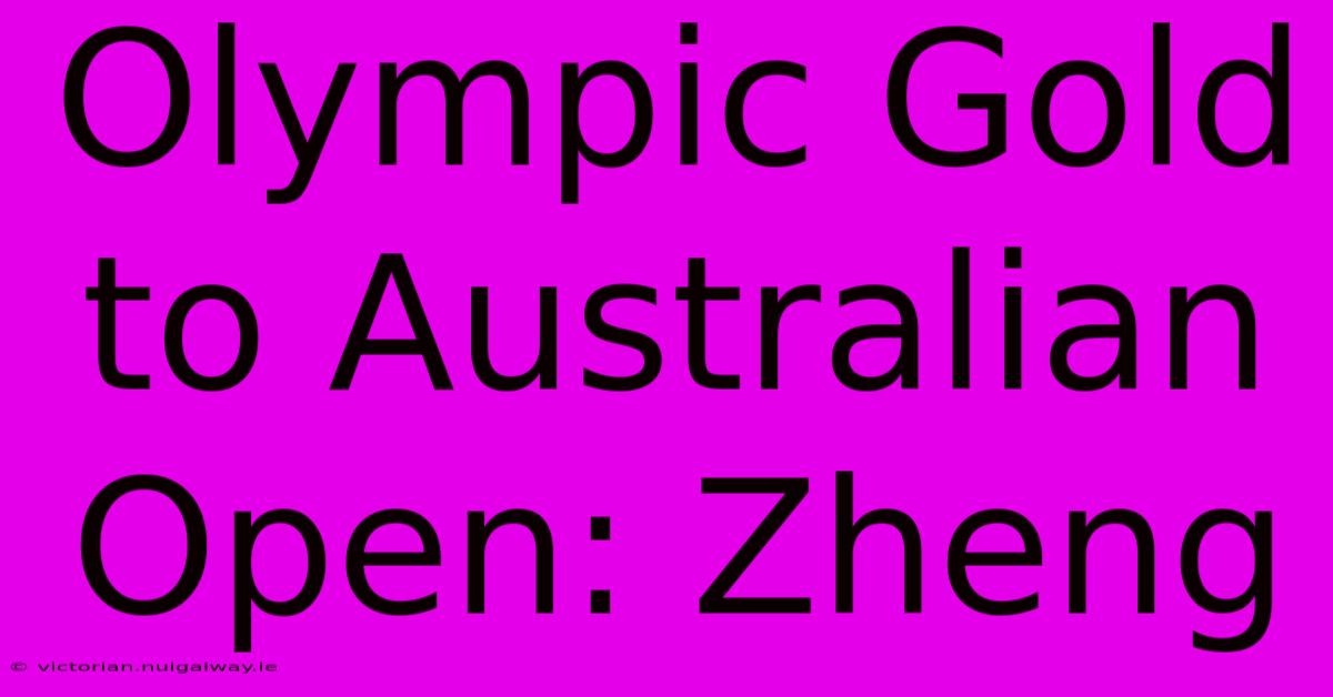 Olympic Gold To Australian Open: Zheng