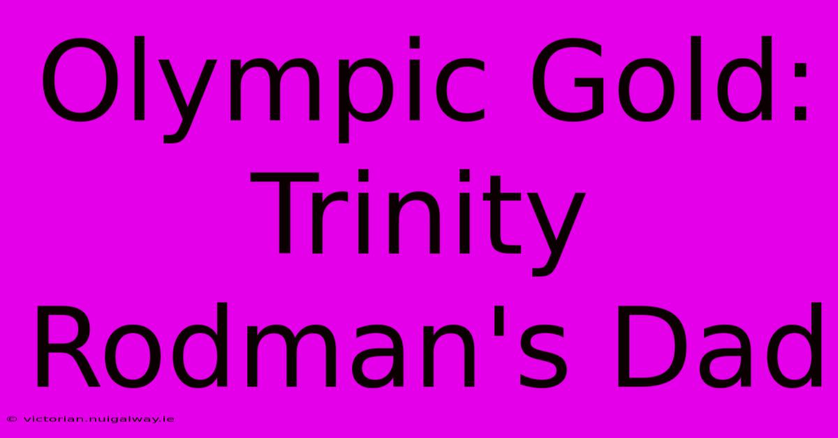 Olympic Gold: Trinity Rodman's Dad