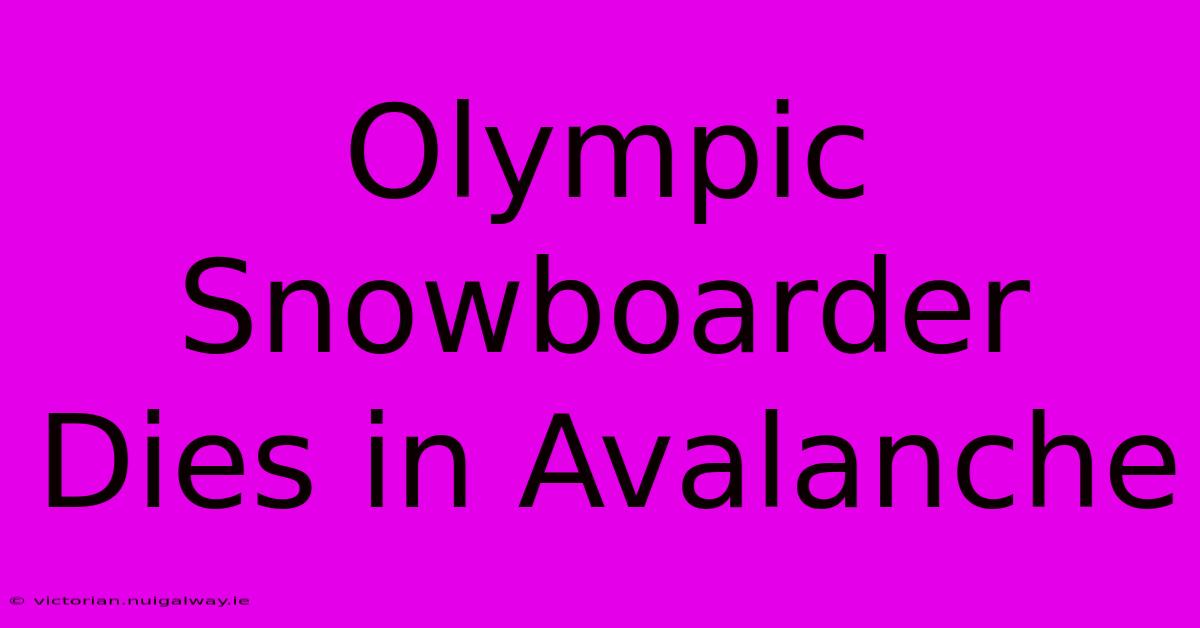 Olympic Snowboarder Dies In Avalanche