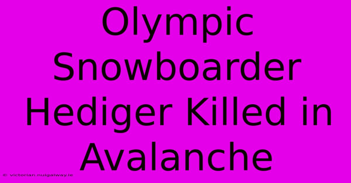 Olympic Snowboarder Hediger Killed In Avalanche