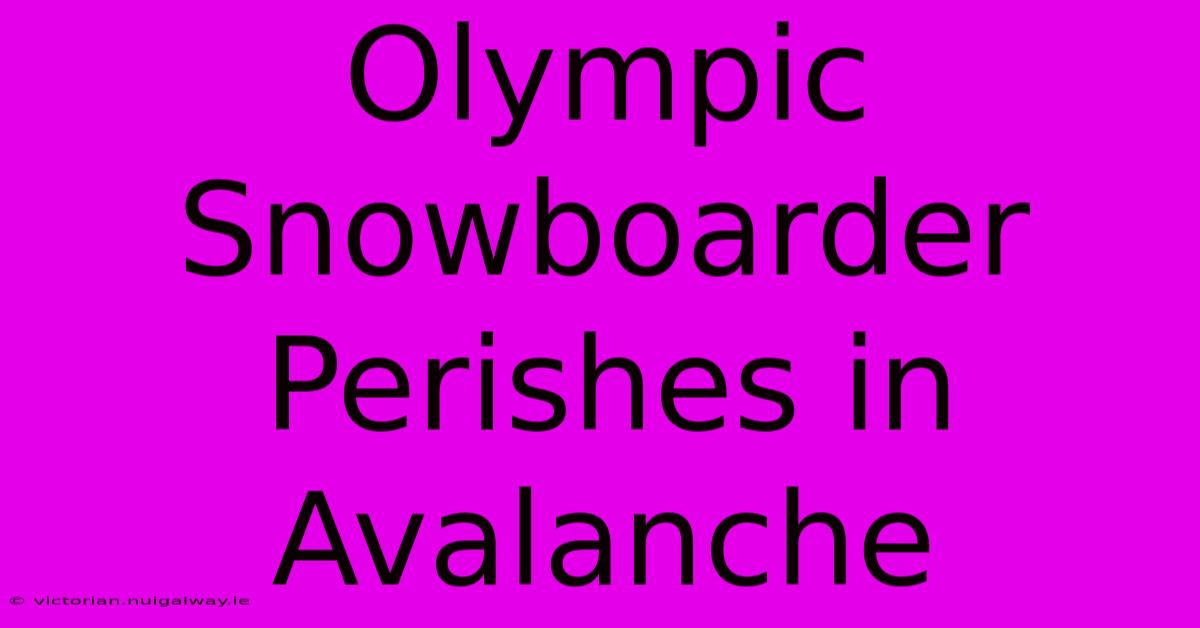 Olympic Snowboarder Perishes In Avalanche