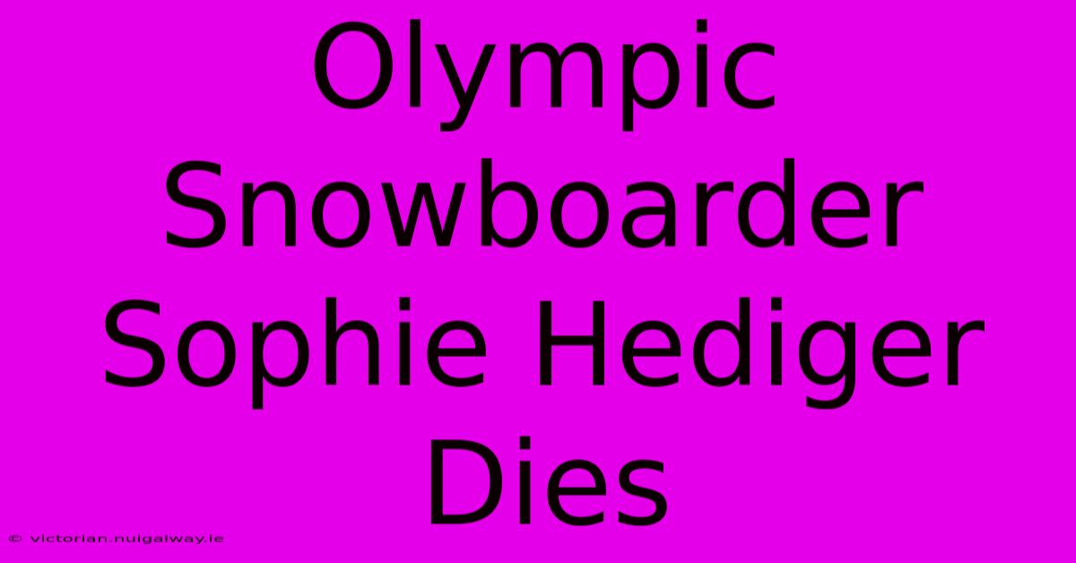 Olympic Snowboarder Sophie Hediger Dies