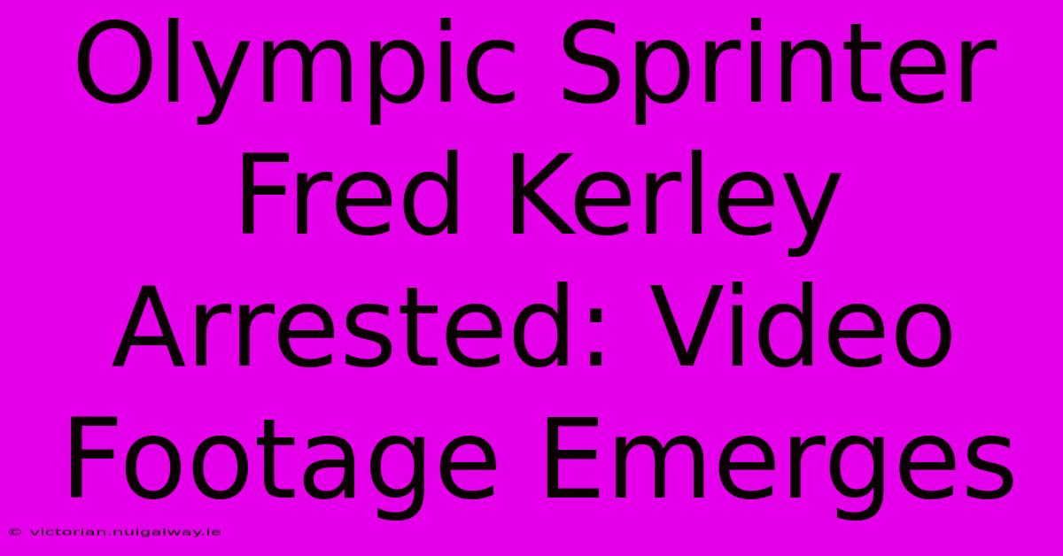 Olympic Sprinter Fred Kerley Arrested: Video Footage Emerges