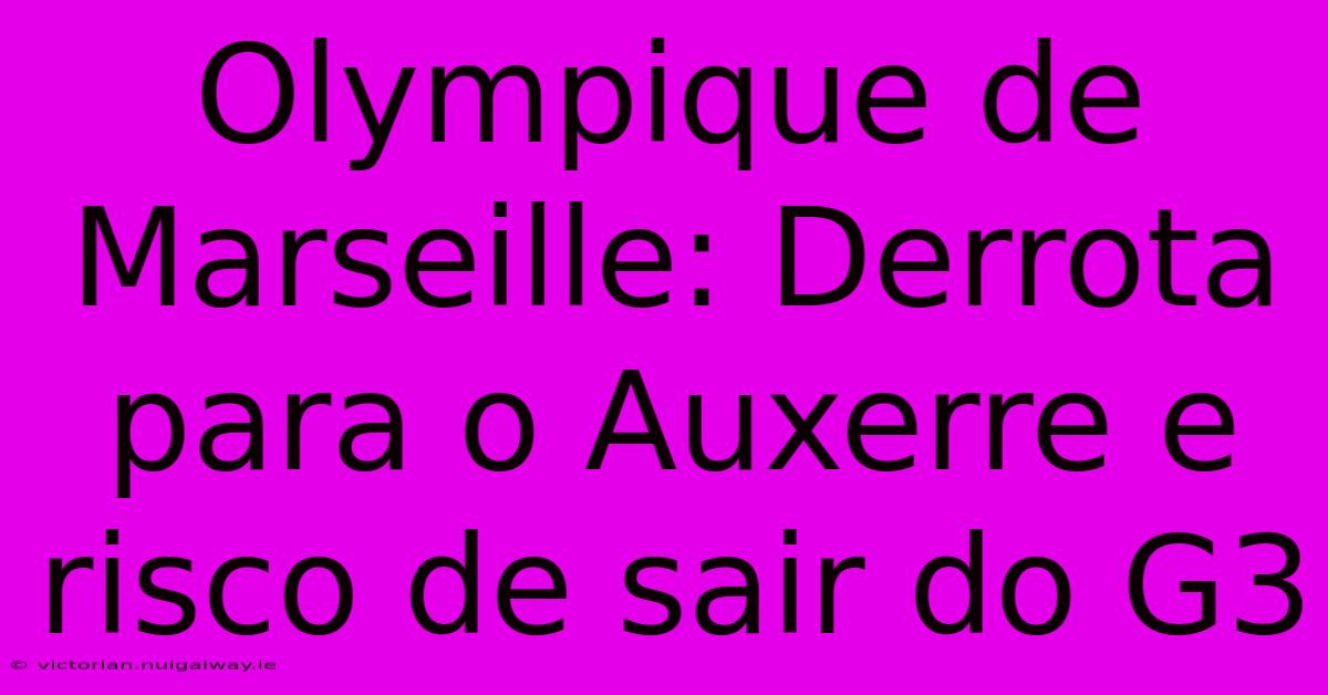 Olympique De Marseille: Derrota Para O Auxerre E Risco De Sair Do G3