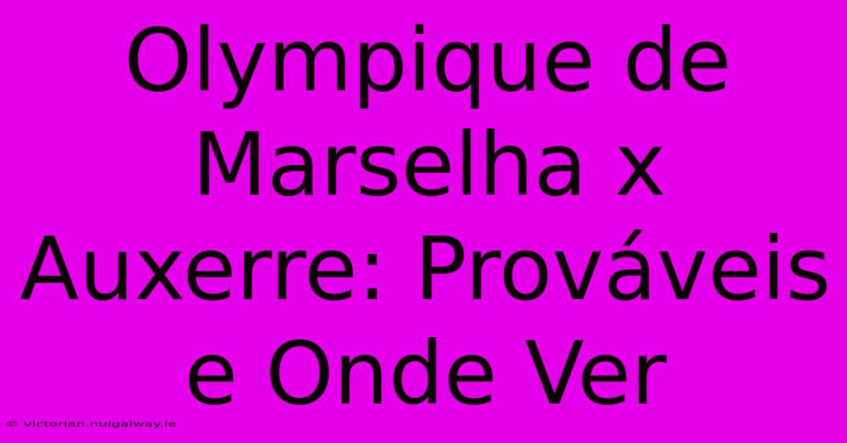 Olympique De Marselha X Auxerre: Prováveis E Onde Ver