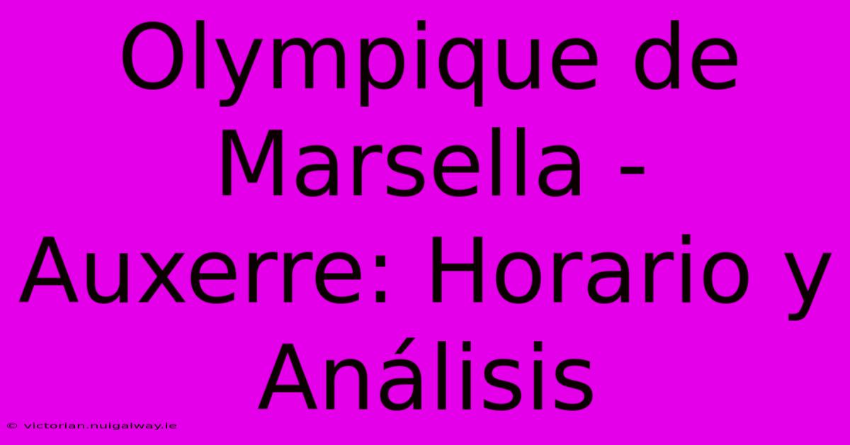 Olympique De Marsella - Auxerre: Horario Y Análisis