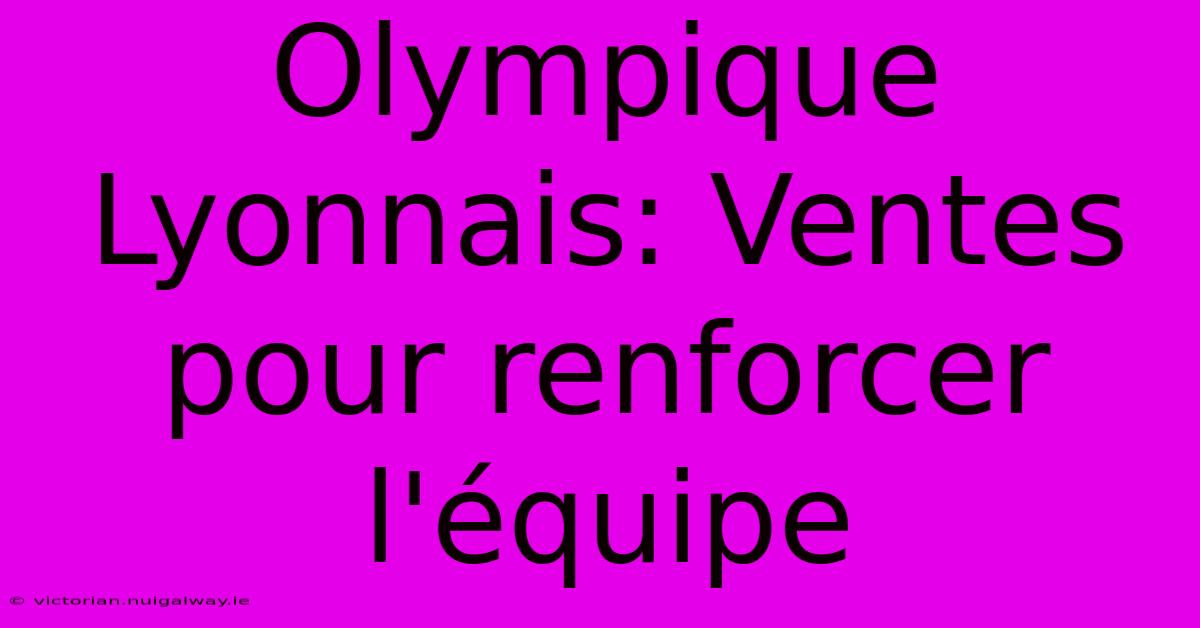 Olympique Lyonnais: Ventes Pour Renforcer L'équipe 