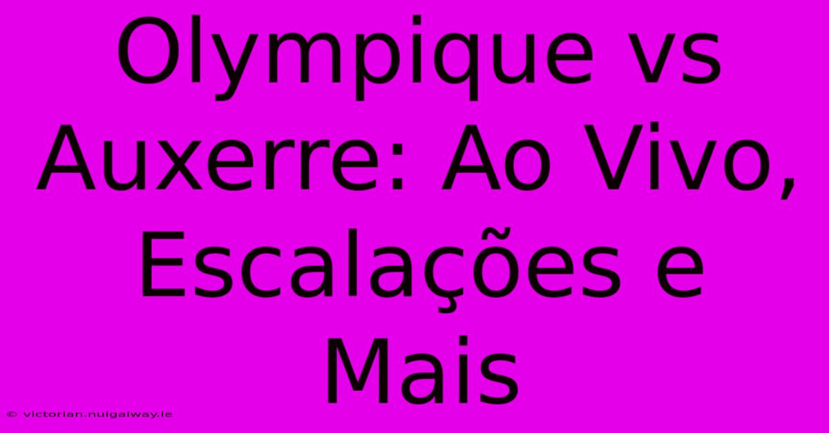 Olympique Vs Auxerre: Ao Vivo, Escalações E Mais