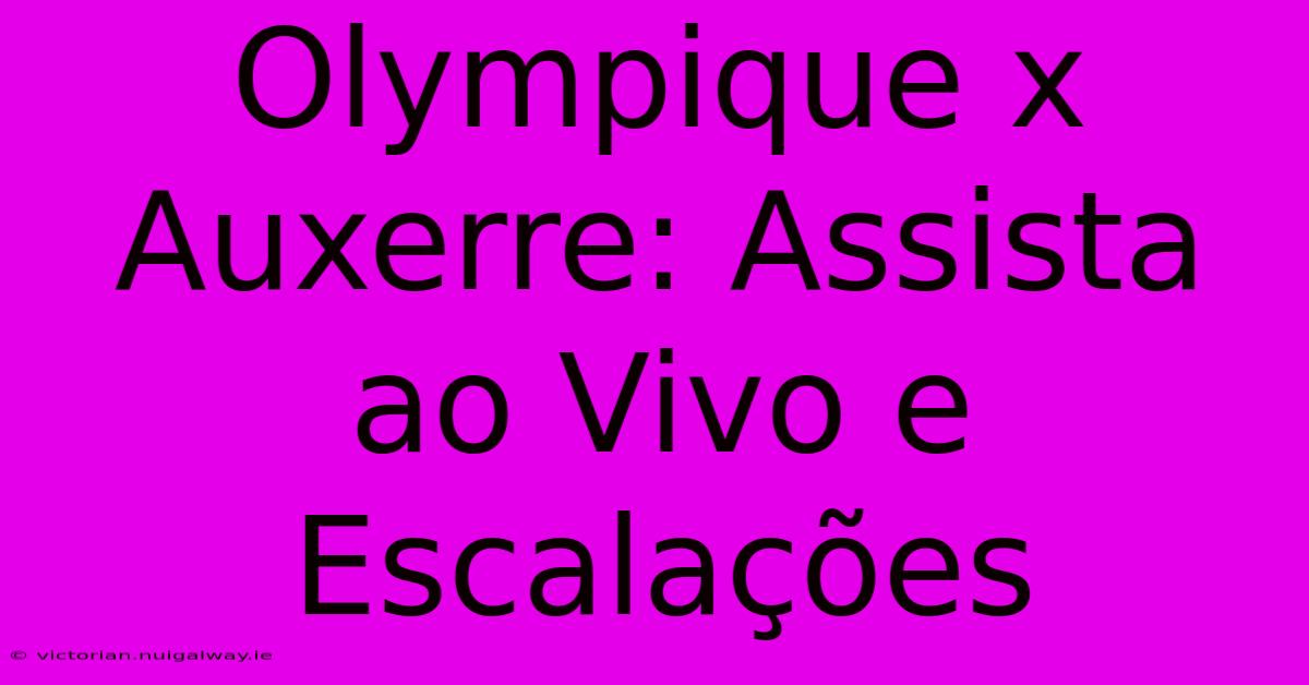 Olympique X Auxerre: Assista Ao Vivo E Escalações