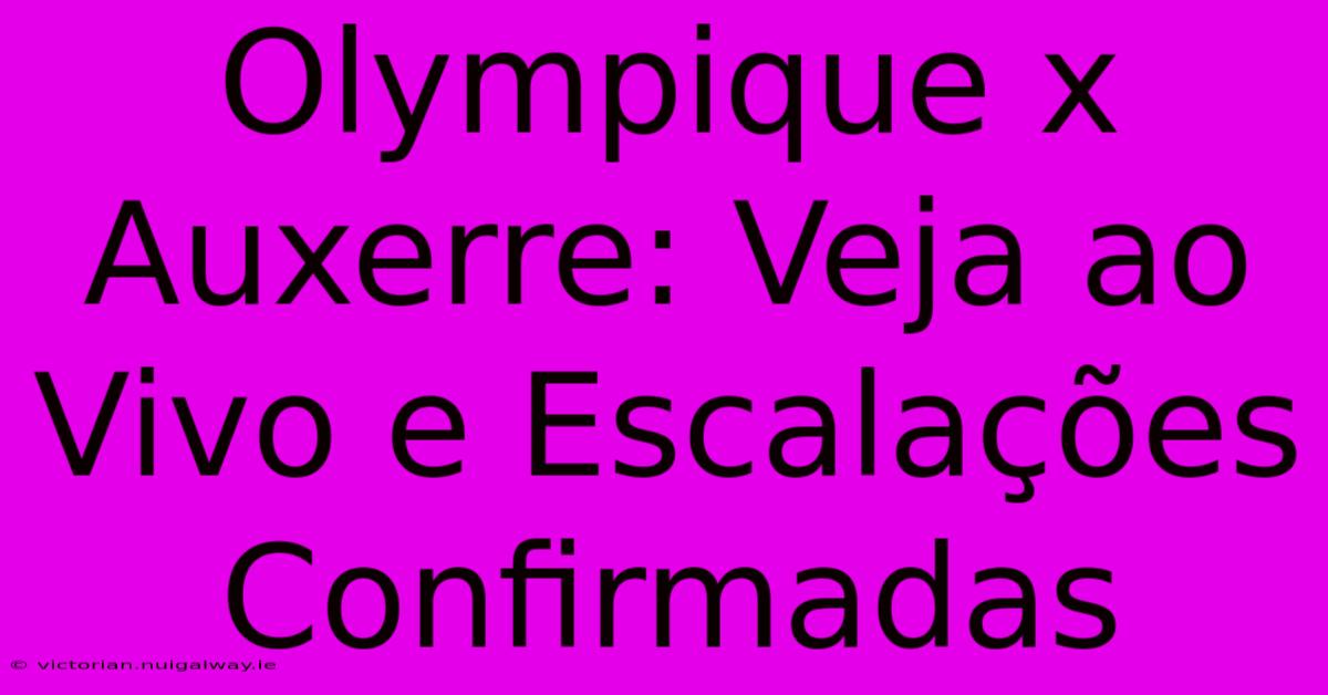 Olympique X Auxerre: Veja Ao Vivo E Escalações Confirmadas 