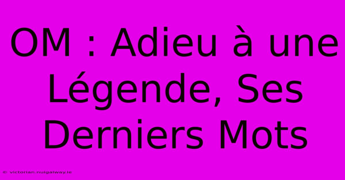 OM : Adieu À Une Légende, Ses Derniers Mots