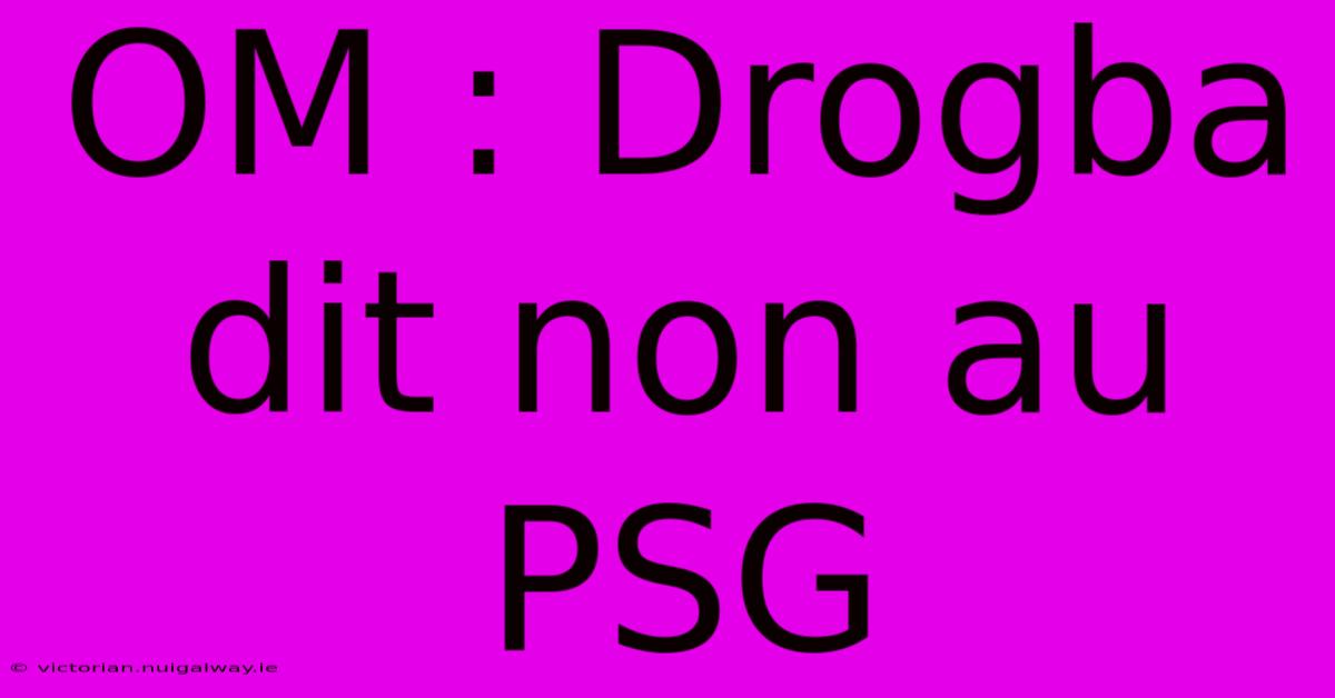 OM : Drogba Dit Non Au PSG