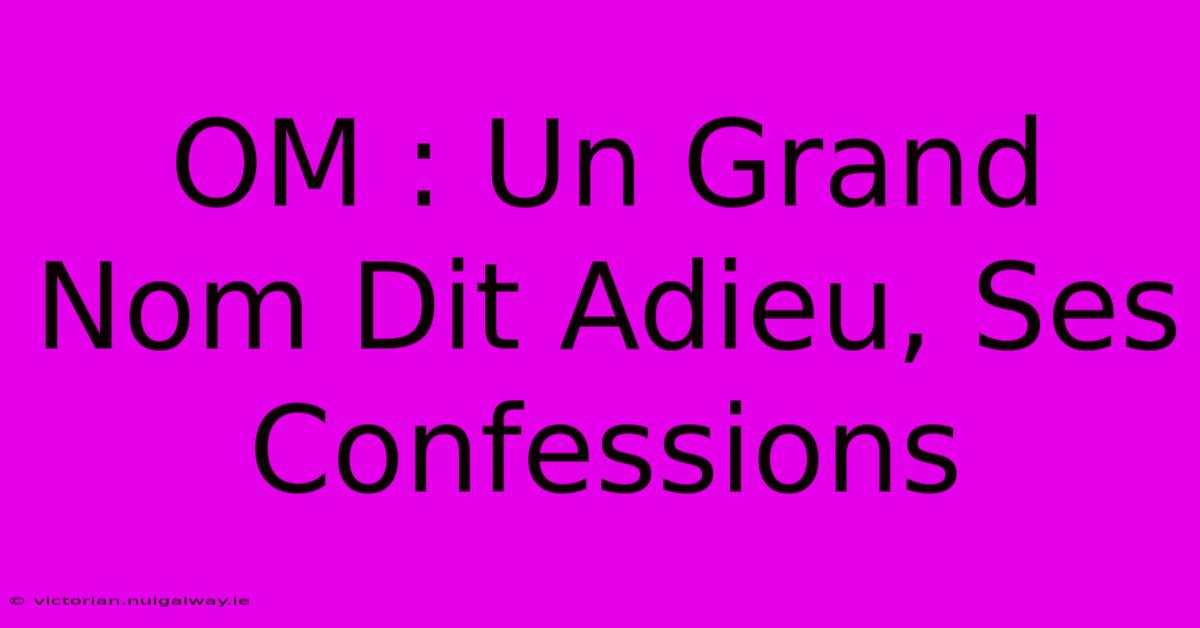 OM : Un Grand Nom Dit Adieu, Ses Confessions