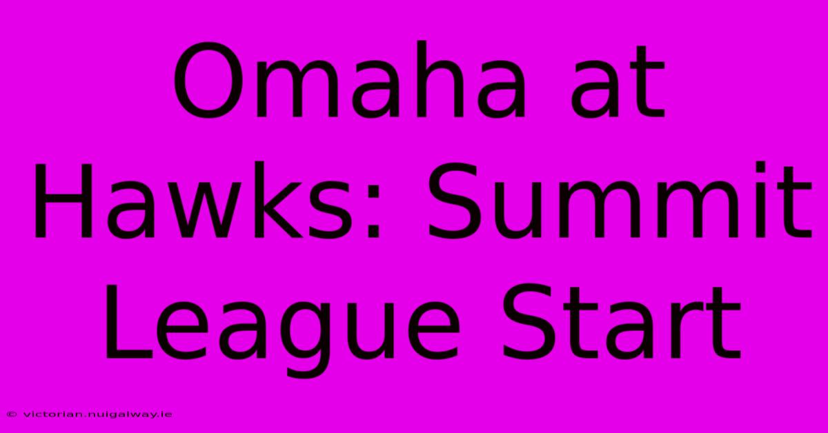 Omaha At Hawks: Summit League Start