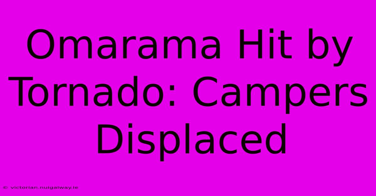 Omarama Hit By Tornado: Campers Displaced