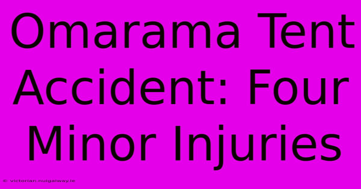 Omarama Tent Accident: Four Minor Injuries