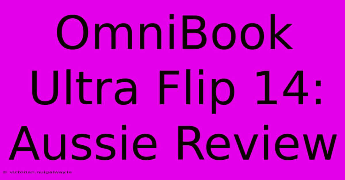 OmniBook Ultra Flip 14: Aussie Review