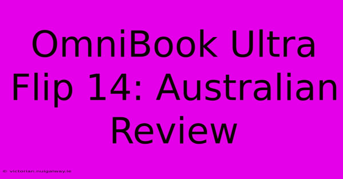 OmniBook Ultra Flip 14: Australian Review