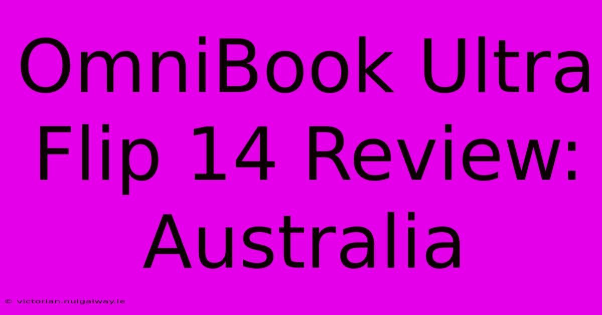 OmniBook Ultra Flip 14 Review: Australia