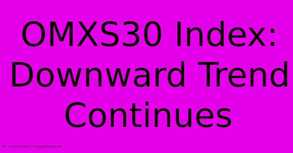 OMXS30 Index: Downward Trend Continues