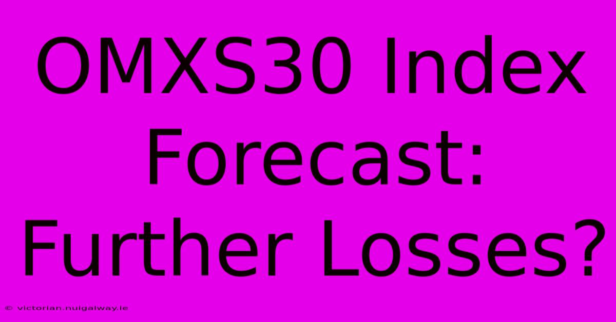 OMXS30 Index Forecast: Further Losses?