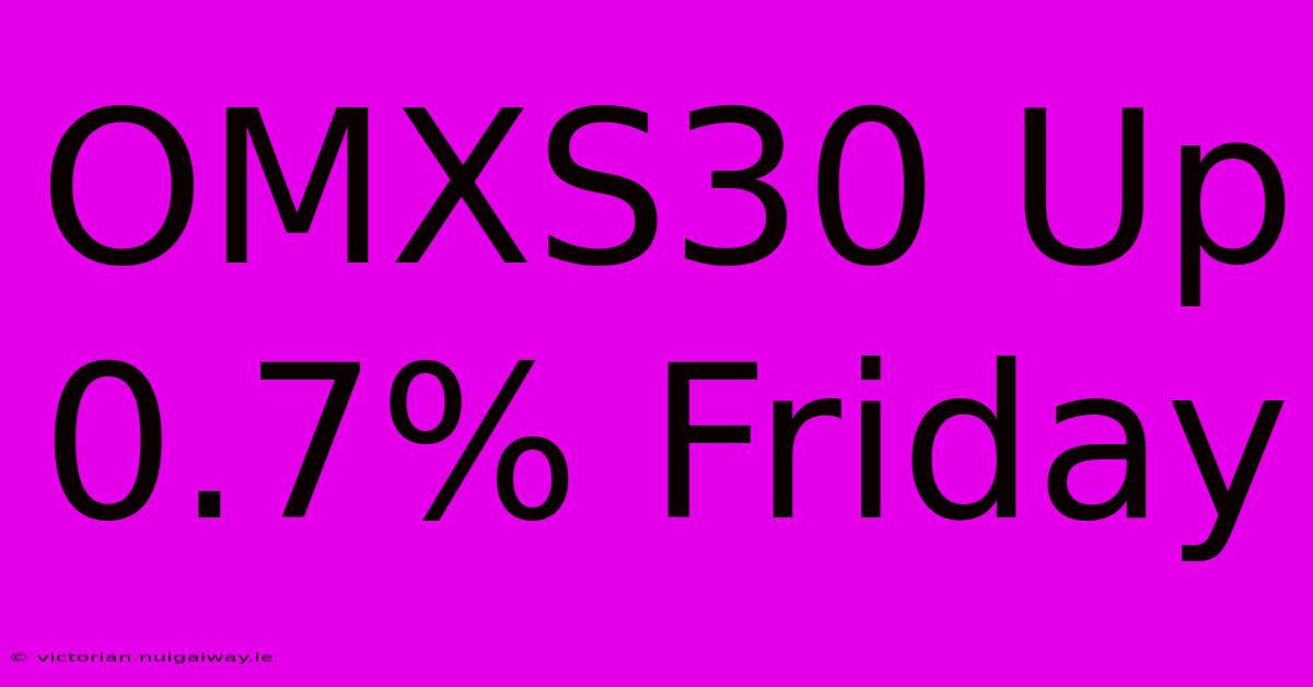 OMXS30 Up 0.7% Friday