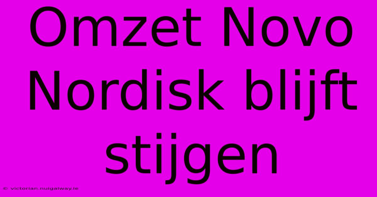 Omzet Novo Nordisk Blijft Stijgen