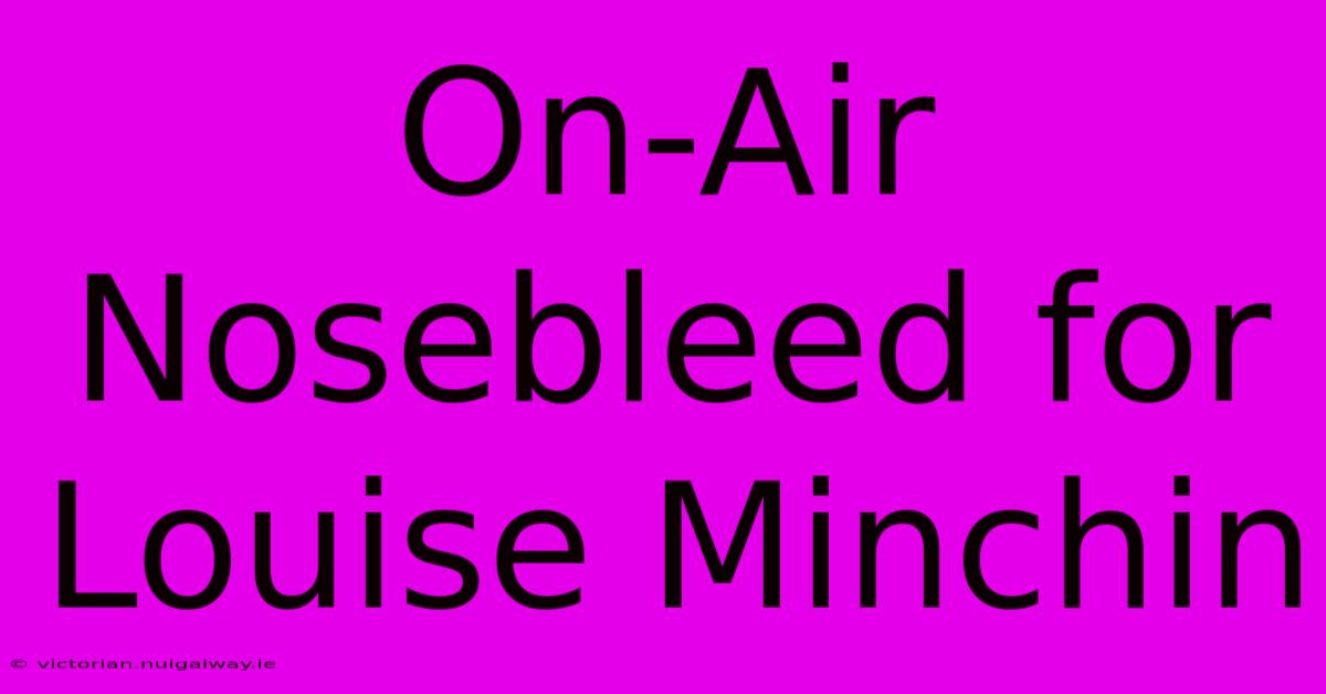 On-Air Nosebleed For Louise Minchin