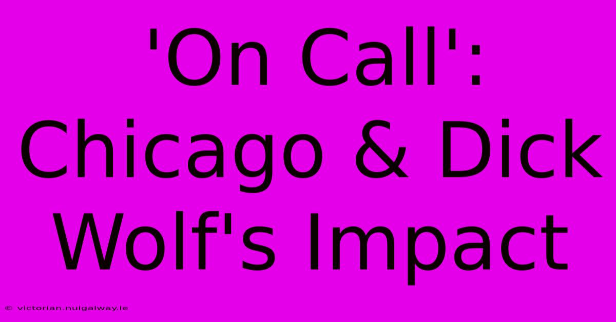 'On Call': Chicago & Dick Wolf's Impact