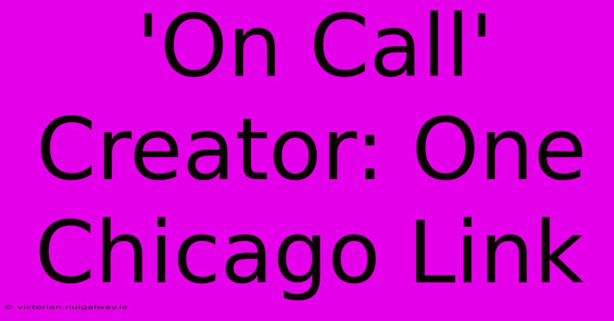 'On Call' Creator: One Chicago Link